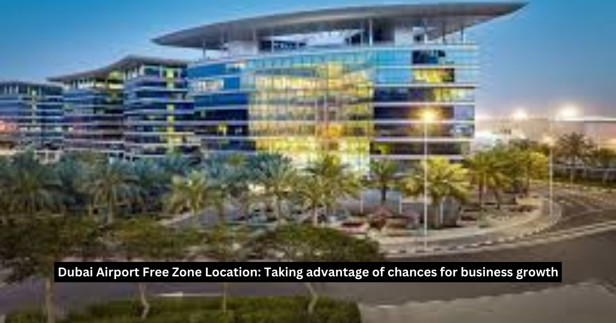 Dubai Airport Free Zone Location: Taking advantage of chances for business growth
