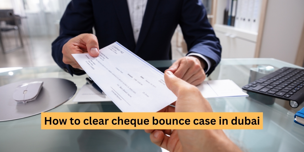 How to clear cheque bounce case in dubai