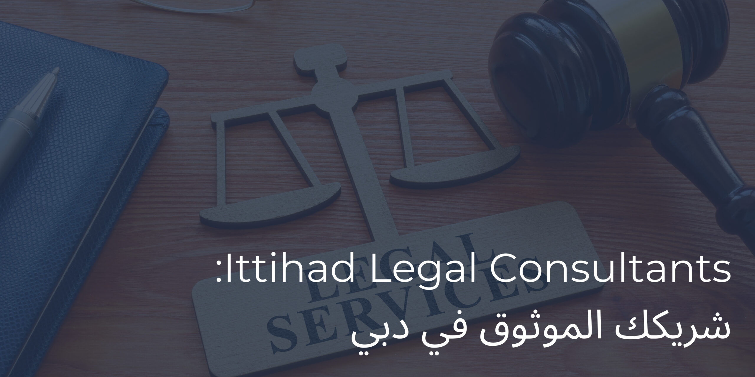 Ittihad Legal Consultants: شريكك الموثوق في دبي